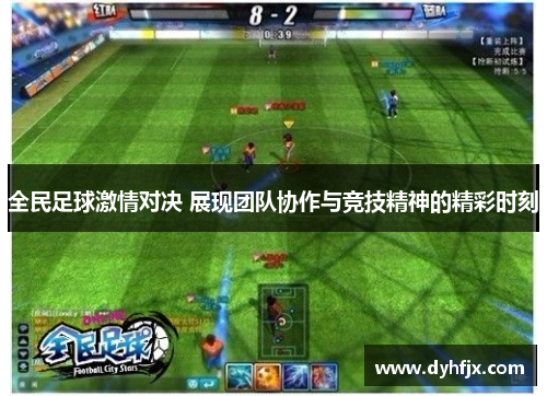 全民足球激情对决 展现团队协作与竞技精神的精彩时刻