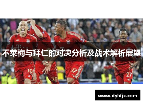 不莱梅与拜仁的对决分析及战术解析展望